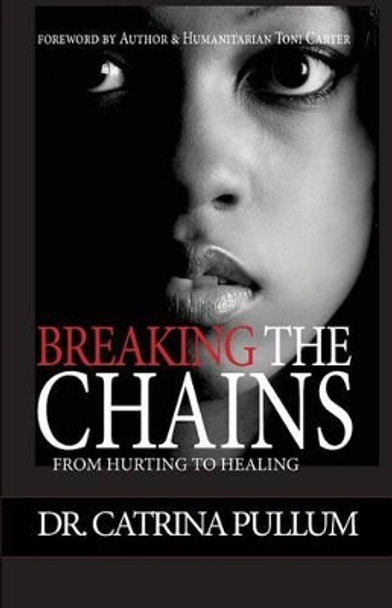 Breaking the Chains: From Hurting to Healing by Toni Carter 9780989921510