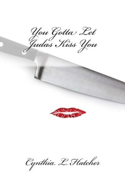 You Gotta Let Judas Kiss You by Cynthia L Hatcher 9780990685937