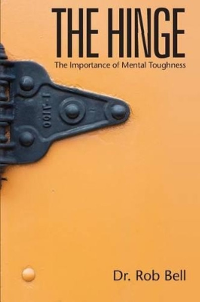 The Hinge: The Importance of Mental Toughness by Dr Rob Bell 9780989918404