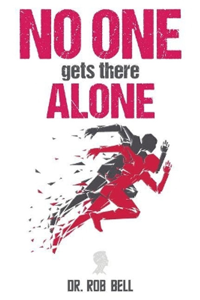 No One Gets There Alone by Dr Rob Bell 9780989918459