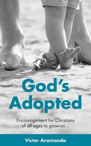 God's Adopted: Encouragement for Christians of all ages to grow-on... by Victor D Aramanda 9780990318200