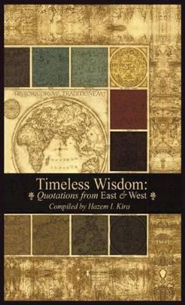 Timeless Wisdom: Quotations from East & West by Hazem I Kira 9780990411239