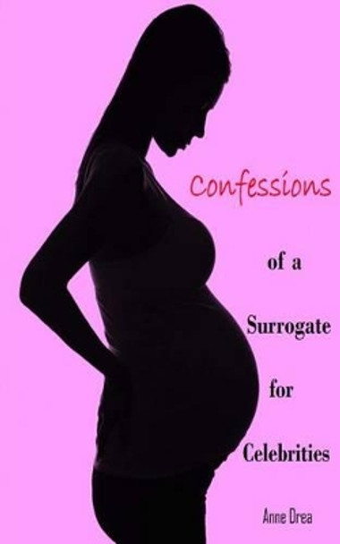 Confessions of a Surrogate for Celebrities by Anne Drea 9780990443018