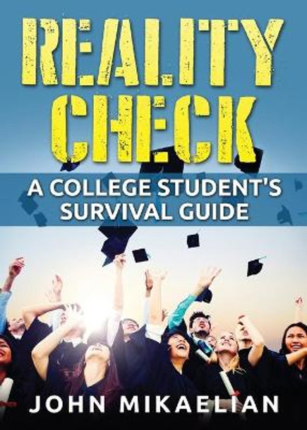 Reality Check: A College Student's Survival Guide by John Mikaelian 9780990445609