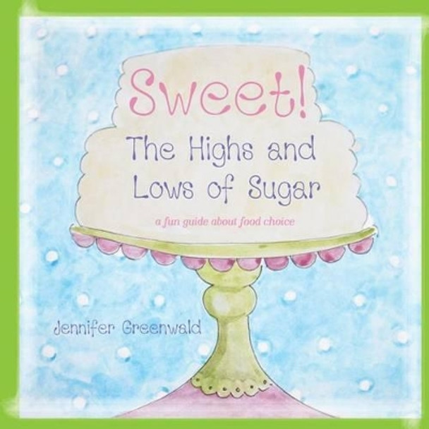 Sweet!: The Highs and Lows of Sugar by Jennifer Greenwald 9780990829003