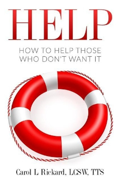 Help: How to Help Those Who DON'T Want It by Carol L Rickard 9780990847694