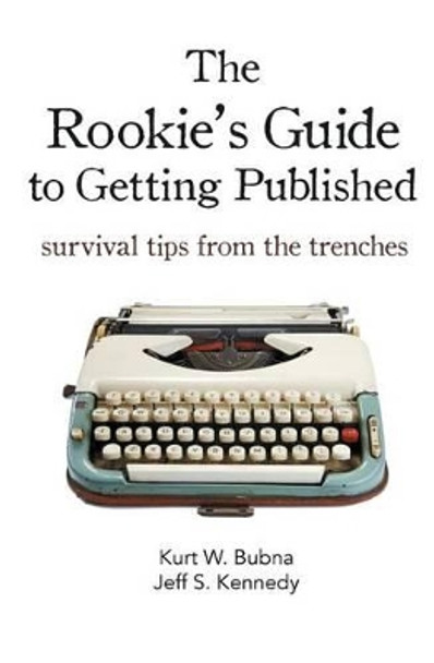 The Rookie's Guide to Getting Published: Survival Tips from the Trenches by Jeff S Kennedy 9780990902256