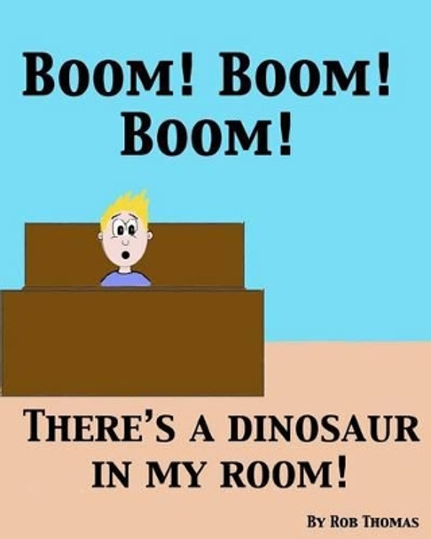 BOOM! BOOM! BOOM! There's a Dinosaur in My Room! by Rob Thomas 9780991056019