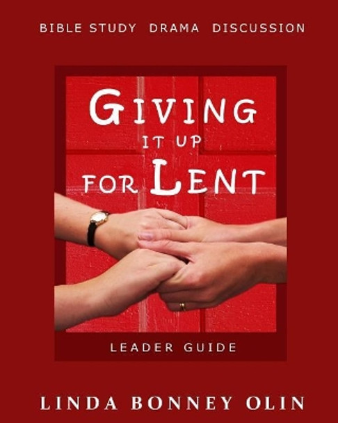 Giving It Up for Lent-Leader Guide: Bible Study, Drama, Discussion by Linda Bonney Olin 9780991186501