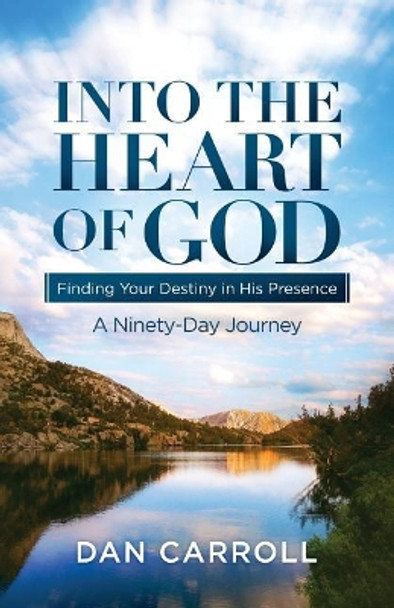 Into the Heart of God: Finding Your Destiny in His Presence: A Ninety-Day Journey by Dan Carroll 9780991313877