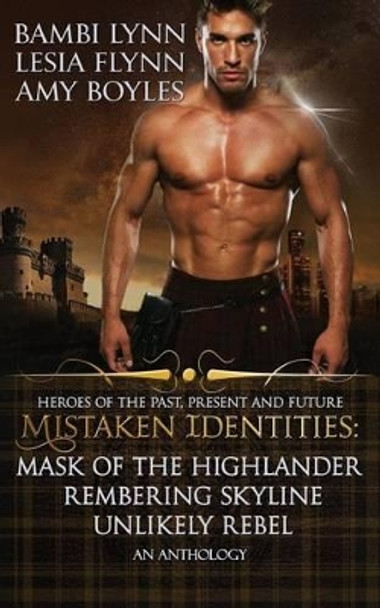 Mistaken Identities: Mask of the Highlander, Remembering Skyline, Unlikely Rebel by Lesia Flynn 9780991443192