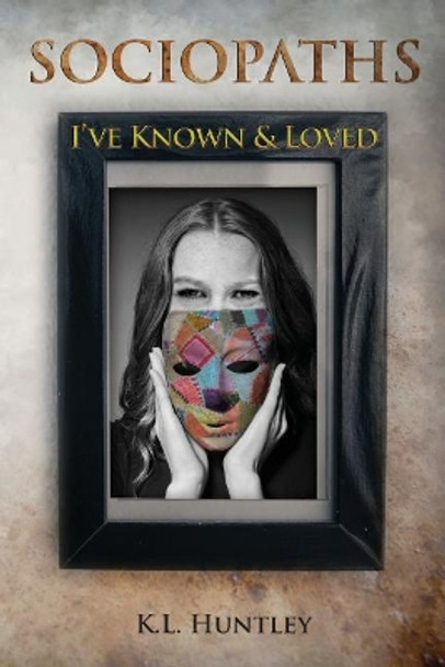 SOCIOPATHS I've Known and Loved by K L Huntley 9780991359035