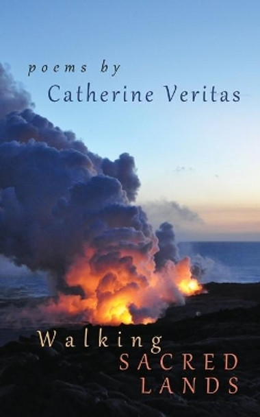 Walking Sacred Lands: Poetry by Catherine Veritas 9780991363858