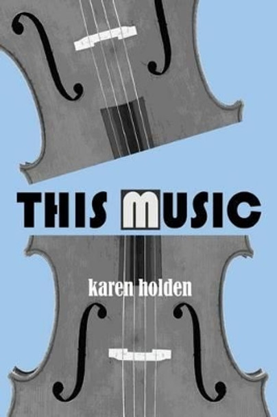 This Music by Karen Holden 9780991464821