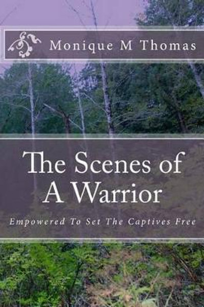 The Scenes of A Warrior by Monique M Thomas 9780991621309