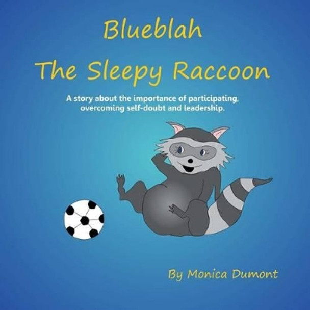 Blueblah The Sleepy Raccoon: This is A story about the importance of participating, overcoming self-doubt and leadership. by Monica Dumont 9780991761111