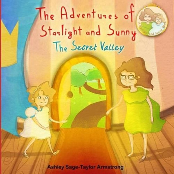 The Adventures of Starlight and Sunny: &quot;The Secret Valley&quot;, Book 2, How to be happy. To find inner beauty and peace, with positive conscious morals, Picture Book for baby to 3 and ages 4-8 by Ashley Sage Armstrong 9780991951796