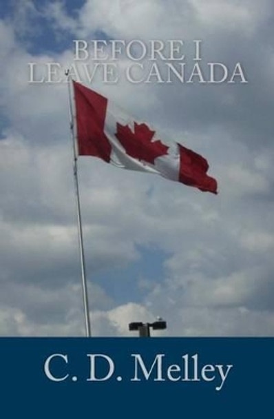 Before I Leave Canada by C D Melley 9780993773242