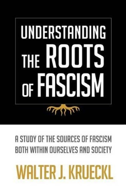 Understanding The Roots Of Fascism by Walter J Krueckl 9780993799105