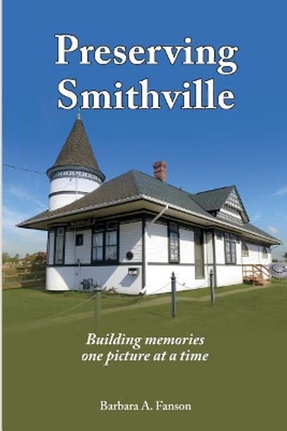 Preserving Smithville: Building Memories One Picture at a Time by Barbara a Fanson 9780993996375