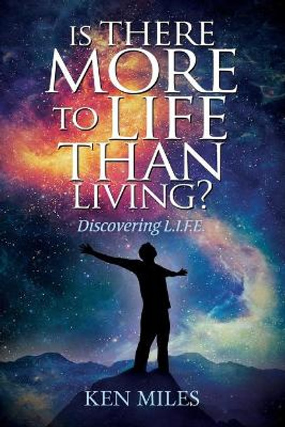 Is There More to Life Than Living?: Discovering God's L.I.F.E. by Ken Miles 9780994059260