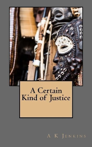 A Certain Kind of Justice by A K Jenkins 9780994260444