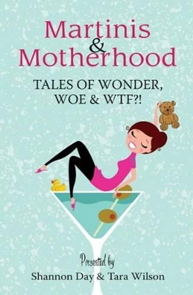 Martinis & Motherhood: Tales of Wonder, Woe & WTF?! by Tara Wilson 9780994768810