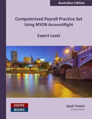 Computerised Payroll Practice Set Using Myob Accountright: Australian Edition by Syed Tirmizi 9780994598820