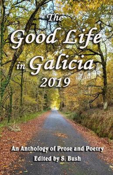 The Good Life in Galicia 2019: An Anthology of Prose and Poetry by Liza Grantham 9780995396197