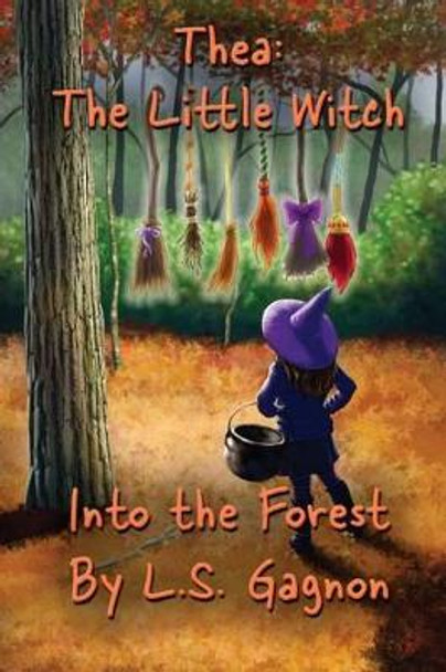 Thea: The Little Witch: Into The Forest by L S Gagnon 9780996230599