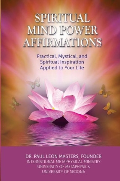 Spiritual Mind Power Affirmations: Practical, Mystical, and Spiritual Inspiration Applied to Your Life by Paul Leon Masters 9780996459617