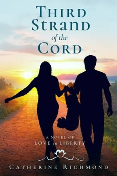 Third Strand of the Cord: A Novel of Love in Liberty by Catherine Richmond 9780996588713