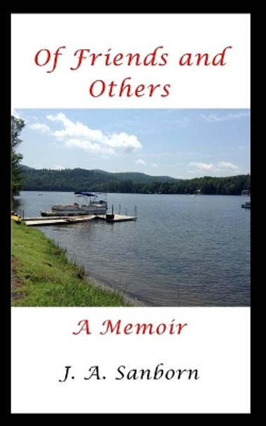 Of Friends and Others: A Memoir by J a Sanborn 9780996808286