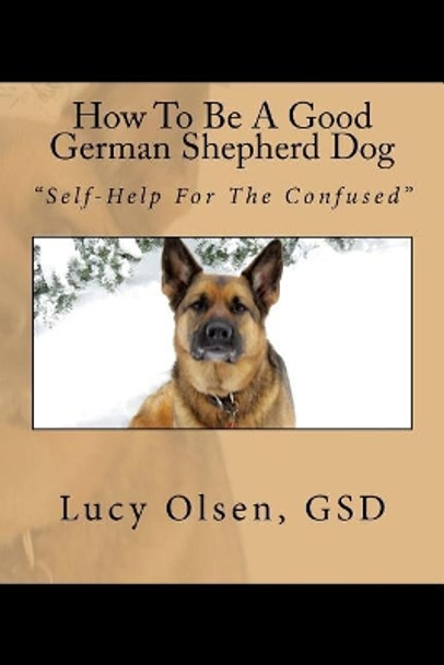 How To Be A Good German Shepherd Dog: &quot;Self-Help For The Confused&quot; by Gwynneth Mary Lovas 9780995817029