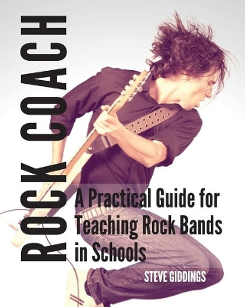 Rock Coach: A Practical Guide for Teaching Rock Bands in Schools by Steve Giddings 9780995915503