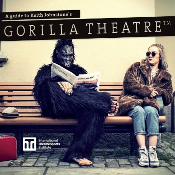 A Guide to Keith Johnstone's Gorilla Theatre by Keith Johnstone 9780995955523