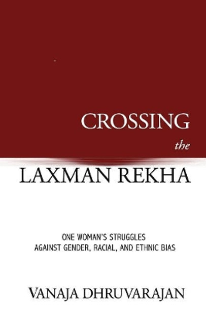 Crossing the Laxman Rekha: One Woman's Struggles Against Gender, Racial, and Ethnic Bias by Vanaja Dhruvarajan 9780995978300