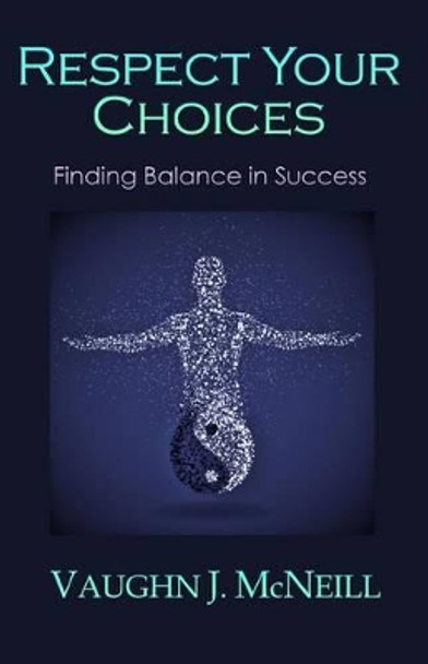 Respect Your Choices: Finding Balance in Success by Vaughn J McNeill 9780996188029