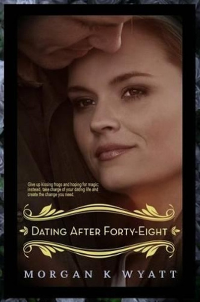 Dating After Forty-Eight: Tips for the Reluctant Dater by Morgan K Wyatt 9780996641104