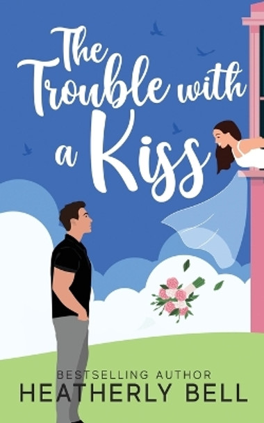 The Trouble with a Kiss by Heatherly Bell 9780996661898