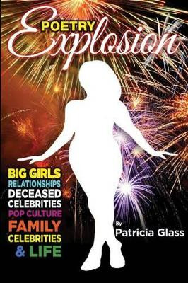 Poetry Explosion: Big Girls, Relationships, Deceased Celebrities, Pop Culture, Family, Celebrities & Life by Patricia Glass 9780997039009