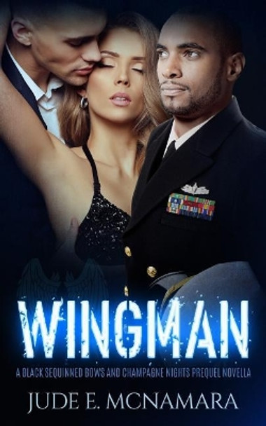 Wingman: A Black Sequinned Bows And Champagne Nights Prequel Novella by Jude E McNamara 9780997286359