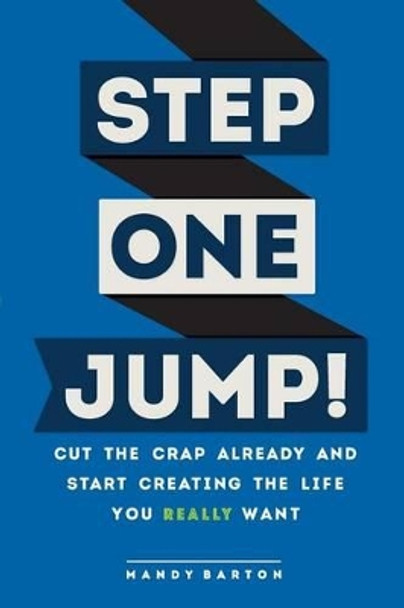 Step One: Jump!: Cut the Crap Already and Start Creating the Life You Really Want by Mandy Barton 9780997360806