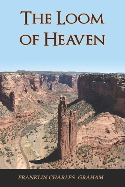 The Loom Of Heaven by Franklin Charles Graham 9780997418606