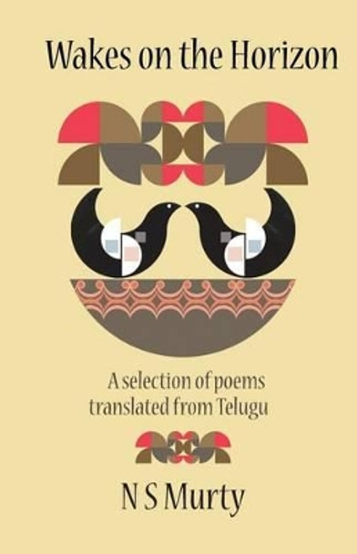 Wakes on the Horizon: A Selection of Poems Translated from Telugu by Murty Ns 9780997736304