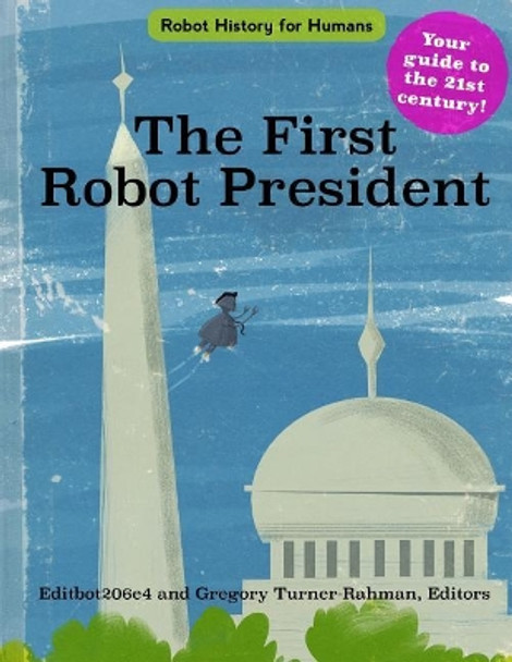 The First Robot President by Gregory Turner-Rahman 9780997792522