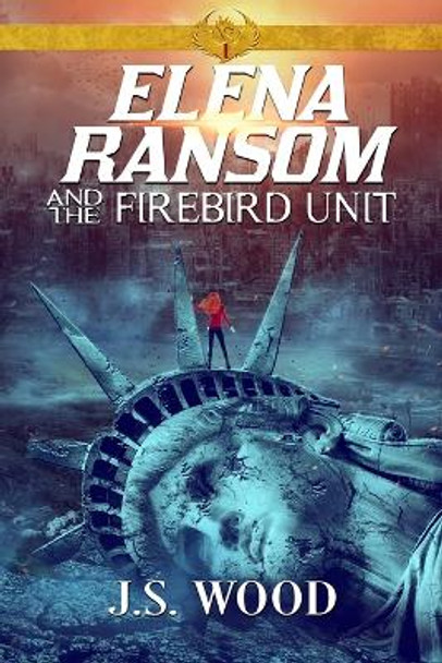 Elena Ransom and the Firebird Unit by J S Wood 9780997890839