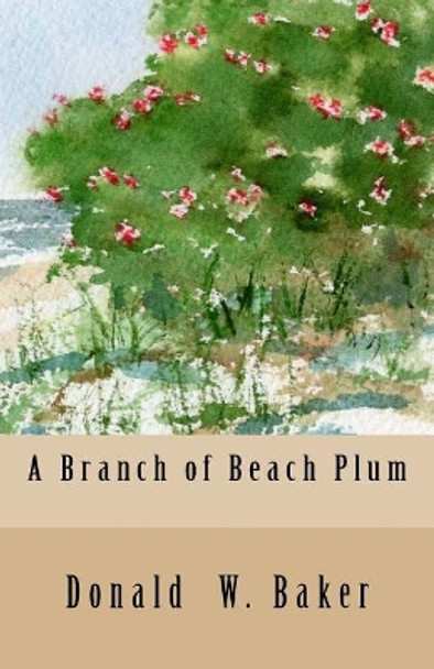 A Branch of Beach Plum by Donald W Baker 9780997892215