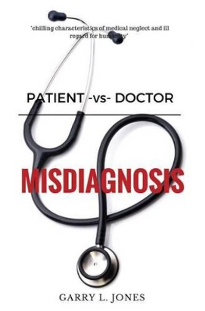 Patient -VS- Doctor: Misdiagnosis by Garry L Jones 9780997939798