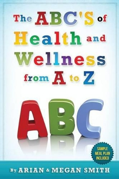 The ABC's of Health and Wellness from A-Z by Megan Smith 9780997985306